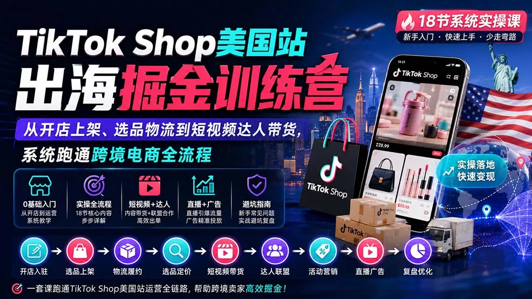 TikTok Shop美国站出海掘金训练营:从开店上架、选品物流到短视频达人带货,系统跑通跨境电商全流程-2爱1学习资源网-伴学无忧