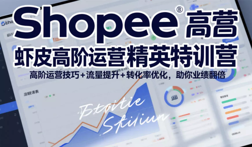 Shopee虾皮高阶运营精英特训营，高阶运营技巧+流量提升+转化率优化，助你业绩翻倍(更新26年9月)-2爱1学习资源网-伴学无忧