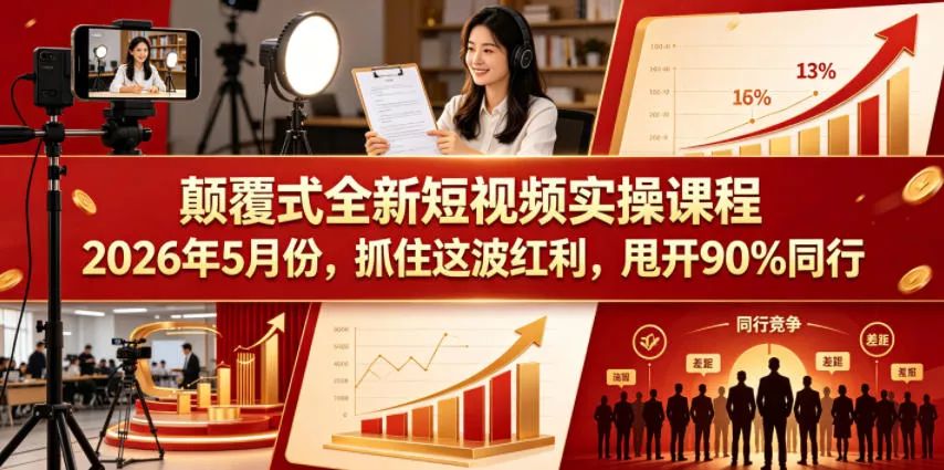 颠覆式全新短视频实操课程，抓住这波红利，甩开90%同行(更新2026年7月份)-2爱1学习资源网-伴学无忧